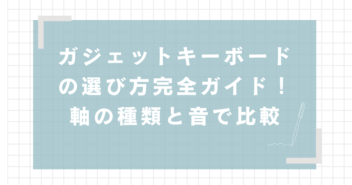 ガジェットキーボードの選び方完全ガイド！軸の種類と音で比較